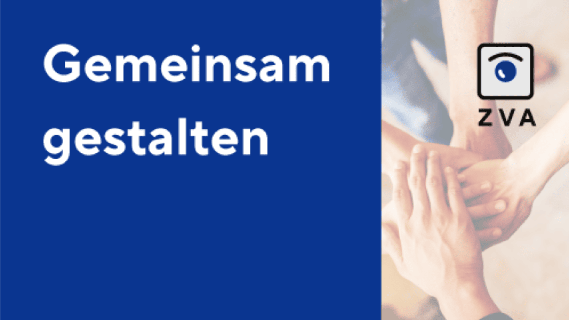 Eine blaue Tafel mit weißem Text Gemeinsam gestalten neben einem Foto mehrerer Hände, die zu einer Einheit zusammengelegt sind. In der rechten oberen Ecke erscheint das ZVA-Logo mit einem Augensymbol.
