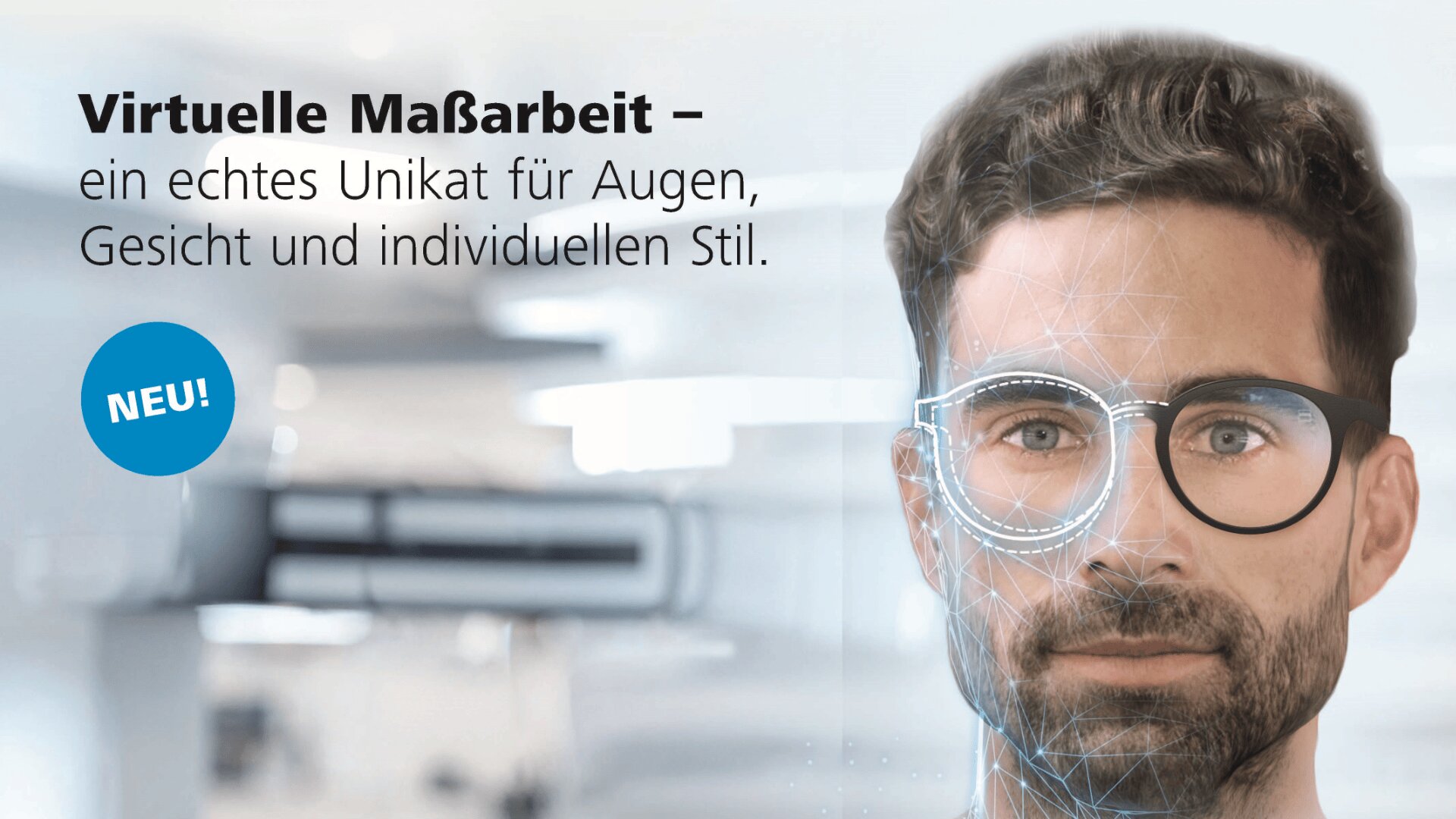 Ein Mann mit Brille schaut in die Kamera; Digitale Linien kartieren sein Gesicht. Der Text auf Deutsch lautet: Virtuelle Maßarbeit – ein echtes Unikat für Augen, Gesicht und individuellen Stil. Ein blauer Kreis sagt NEU! in weiß.