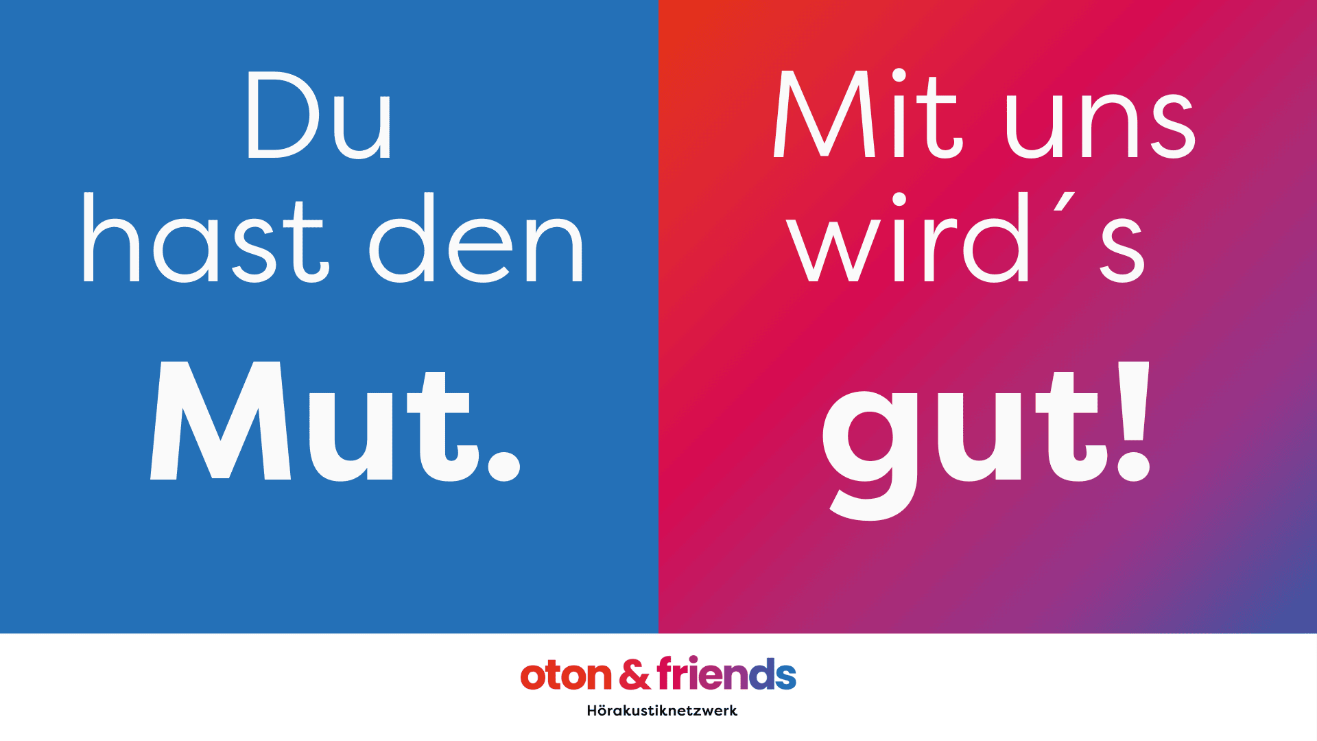 Zwei bunte Tafeln mit deutschem Text: Links in Blau steht "Du hast den Mut." Rechts in rosa steht "Mit uns wird's gut!" Darunter ist das Hörakustiknetzwerk oton & friends abgebildet.