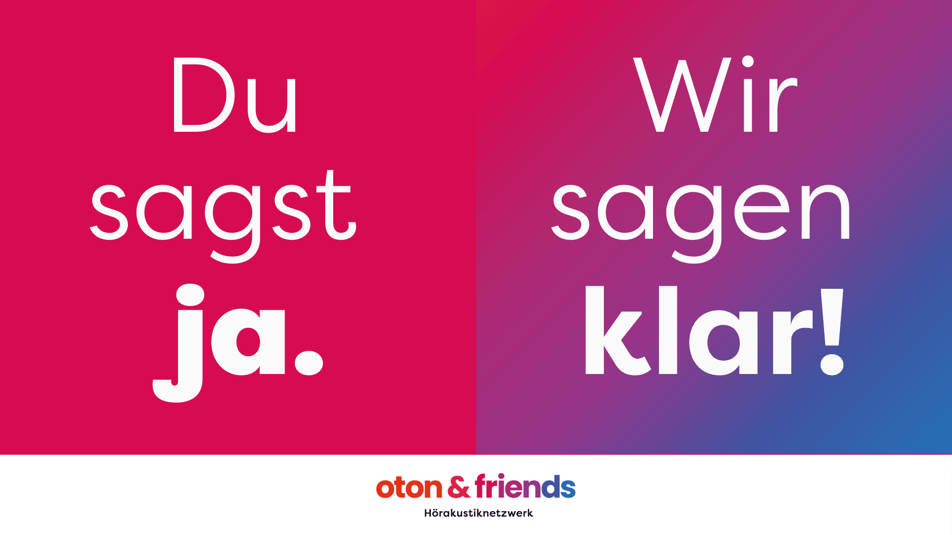 Das Bild ist in zwei Hälften geteilt: links rosa mit Du sagst ja. in weiß, rechts lila mit Wir sagen klar! in weiß. Am unteren Rand steht oton & friends Hörakustiknetzwerk geschrieben.