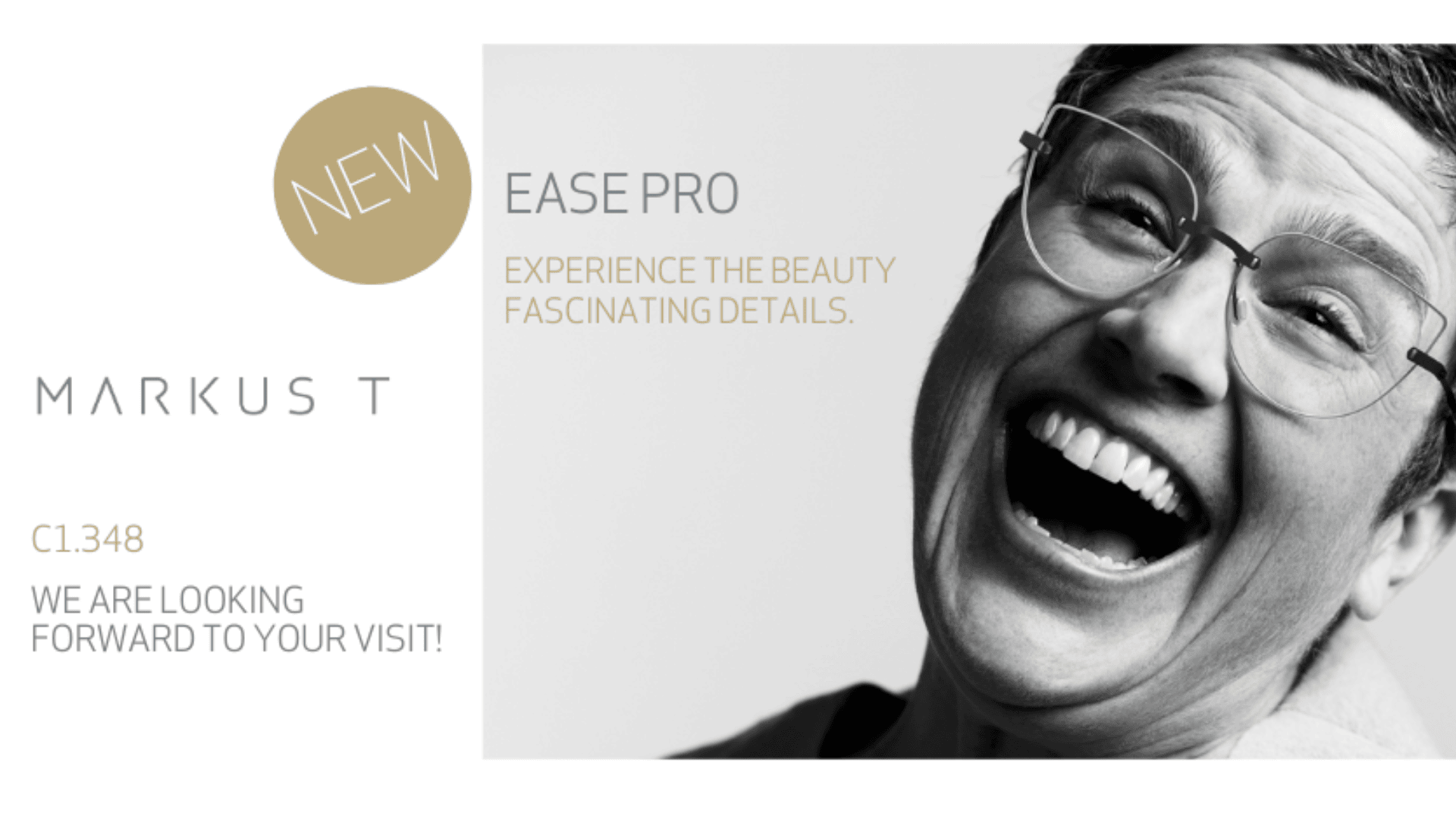 A person with glasses smiles broadly on a grayscale background. Text reads: NEW, EASE PRO, Experience the beauty, fascinating details. MARKUS T. C1.348. We are looking forward to your visit!.